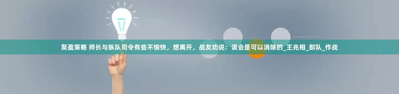 聚盈策略 师长与纵队司令有些不愉快，想离开，战友劝说：误会是可以消除的_王兆相_部队_作战