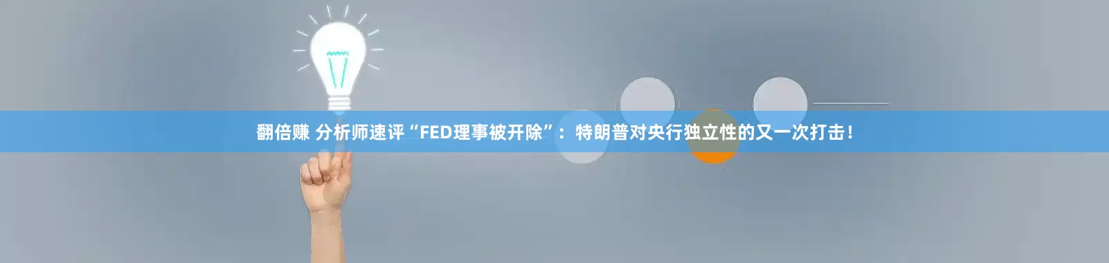 翻倍赚 分析师速评“FED理事被开除”：特朗普对央行独立性的又一次打击！