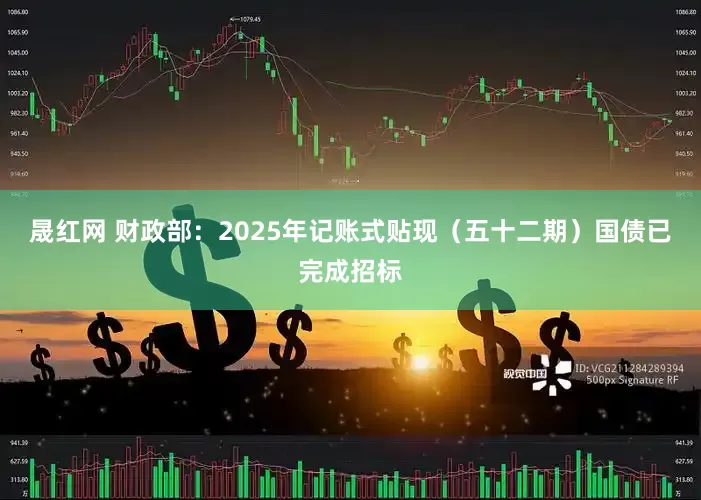 晟红网 财政部：2025年记账式贴现（五十二期）国债已完成招标